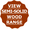 view semi-solid wood range